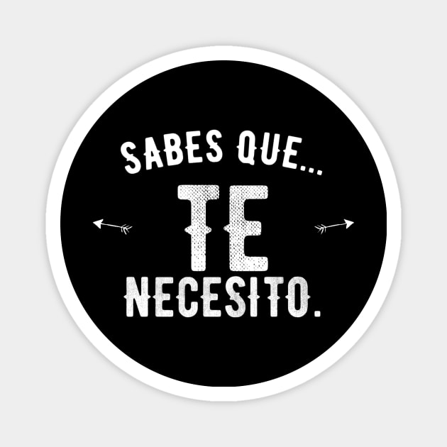 Sabes que... Te necesito, spanish love quote Magnet by VISUALIZED INSPIRATION